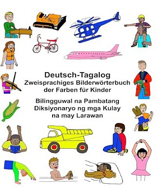 Deutsch-Tagalog Zweisprachiges Bilderwörterbuch Der Farben Für Kinder Bilingguwal Na Pambatang Diksiyonaryo Ng Mga Kulay Na May Larawan-..