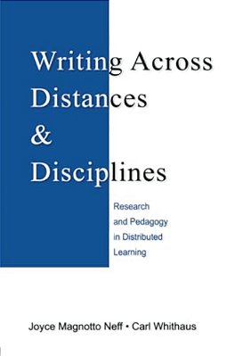 Writing Across Distances And Disciplines: Research And Pedagogy In Distributed Learning-..
