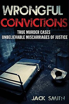 Wrongful Convictions: True Murder Cases Unbelievable Miscarriages Of Justice-..