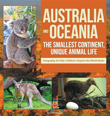 Australia And Oceania: The Smallest Continent, Unique Animal Life - Geography For Kids Children's Explore The World Books-..