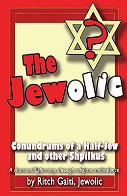 The Jewolic: Conundrums Of A Half-Jew - A Humorous Romp Through Religious Ambivalence. -..