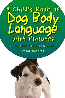 A Child's Book Of Dog Body Language With Pictures: Help Keep Children Safe-..