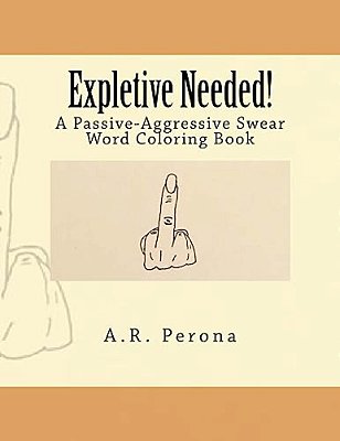 Expletive Needed!: A Passive-Aggressive Swear Word Coloring Book-..