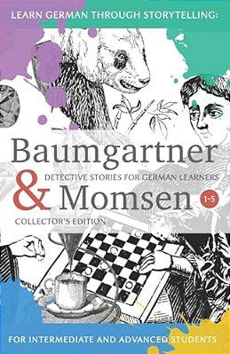 Learning German Through Storytelling: Baumgartner & Momsen Detective Stories For German Learners, Collector's Edition 1-5-..