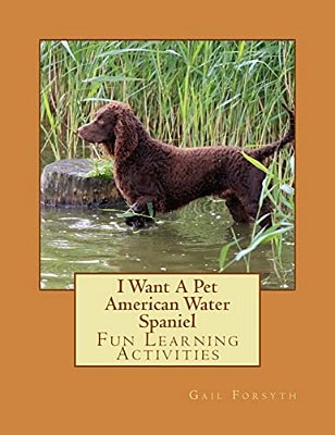 I Want A Pet American Water Spaniel: Fun Learning Activities-..