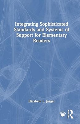 Integrating Sophisticated Standards And Systems Of Support For Elementary Readers-..