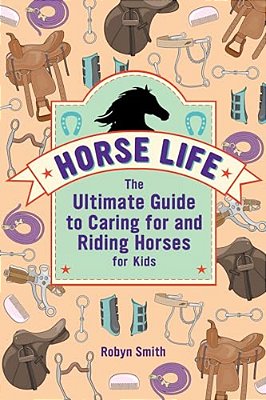 Horse Life: The Ultimate Guide To Caring For And Riding Horses For Kids-..
