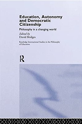 Education, Autonomy And Democratic Citizenship: Philosophy In A Changing World-..