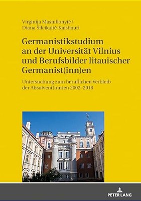 Germanistikstudium An Der Universitaet Vilnius Und Berufsbilder Litauischer Germanist(inn)en: Untersuchung Zum Beruflichen Verbleib Der Absolvent(inn)-..