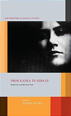 From Kafka To Sebald: Modernism And Narrative Form-..