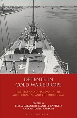 Détente In Cold War Europe: Politics And Diplomacy In The Mediterranean And The Middle East-..