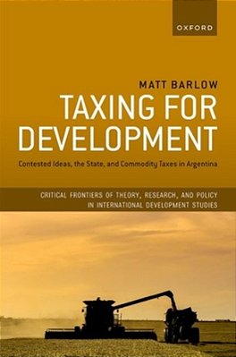 Taxing For Development: Contested Ideas, The State, And Commodity Taxes In Argentina-..