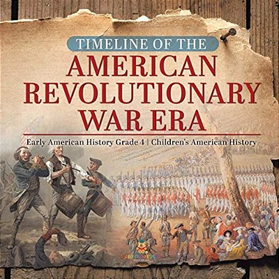 Timeline Of The American Revolutionary War Era Early American History Grade 4 Children's American History-..