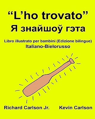 "L'Ho Trovato": Libro Illustrato Per Bambini Italiano-Bielorusso (Edizione Bilingue)-..