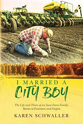 I Married A City Boy: The Life And Times Of An Iowa Farm Family; Stories To Entertain And Inspire-..