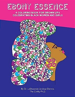 Ebony Essence: A Coloring Book For Grown Ups Celebrating Black Women And Girls-..