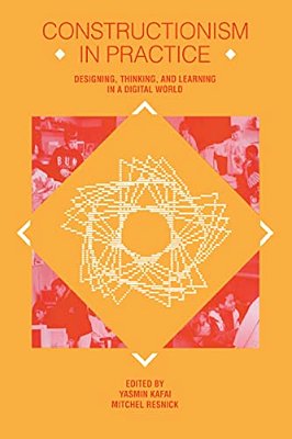 Constructionism In Practice: Designing, Thinking, And Learning In A Digital World-..