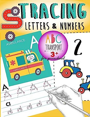 Tracing Letters & Numbers For Preschool Abc Transport 3+: Kindergarten Tracing Workbook, A Fun Tracing With Cars, Trucks, Helicopter, Airplane & More!-..