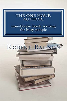 The One Hour Author: Non-Fiction Book Writing For Busy People-..