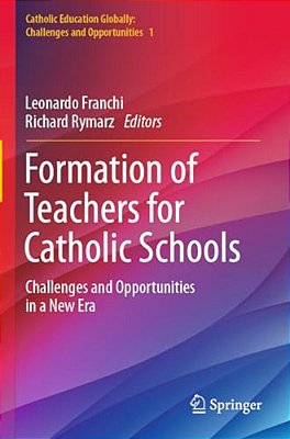 Formation Of Teachers For Catholic Schools: Challenges And Opportunities In A New Era-..