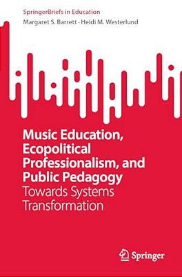 Music Education, Ecopolitical Professionalism, And Public Pedagogy: Towards Systems Transformation-..