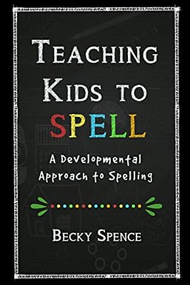 Teaching Kids To Spell: A Developmental Approach To Spelling-..