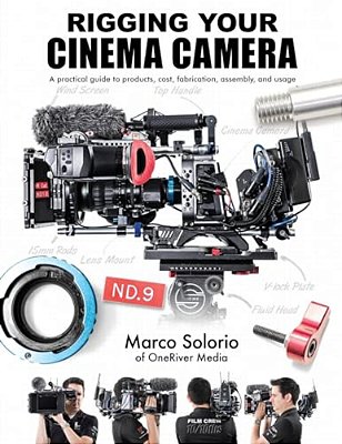 Rigging Your Cinema Camera: A Practical Guide To Product, Cost, Fabrication, Assembly, And Usage-..