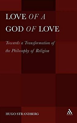 Love Of A God Of Love: Towards A Transformation Of The Philosophy Of Religion-..