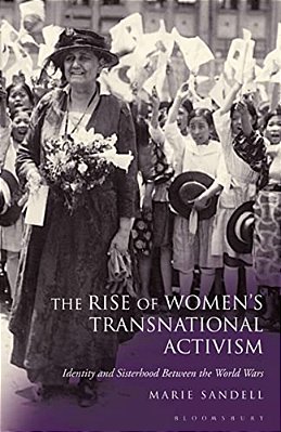 The Rise Of Women's Transnational Activism: Identity And Sisterhood Between The World Wars-..