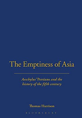 The Emptiness Of Asia: Aeschylus' 'Persians' And The History Of The Fifth Century-..
