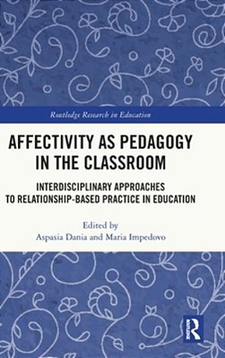 Affectivity As Pedagogy In The Classroom: Interdisciplinary Approaches To Relationship-Based Practice In Education-..