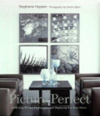 Picture Perfect: Collecting Art And Photography And Displaying It In Your Home - Hardback-..