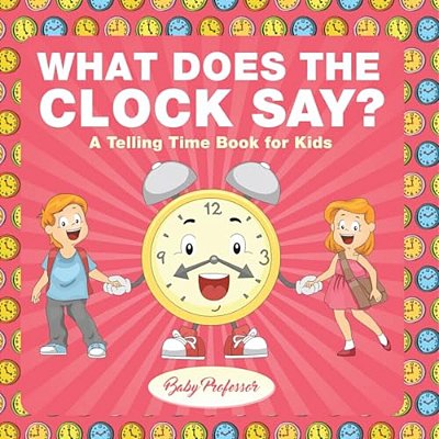 What Does The Clock Say? A Telling Time Book For Kids-..