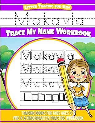Makayla Letter Tracing For Kids Trace My Name Workbook: Tracing Books For Kids Ages 3 - 5 Pre-k & Kindergarten Practice Workbook-..