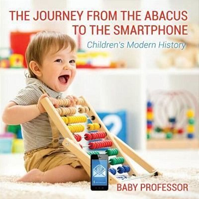 The Journey From The Abacus To The Smartphone Children's Modern History-..