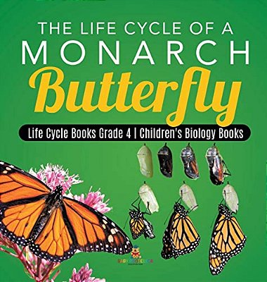 The Life Cycle Of A Monarch Butterfly Life Cycle Books Grade 4 Children's Biology Books-..