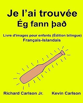 Je L'Ai Trouvée: Livre D'Images Pour Enfants Français-Islandais (Édition Bilingue)-..