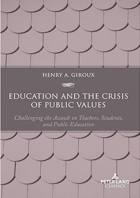 Education And The Crisis Of Public Values: Challenging The Assault On Teachers, Students, And Public Education - Second Edition-..