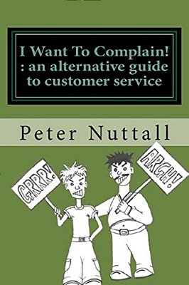 I Want To Complain: An Alternative Guide To Customer Service-..