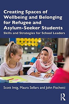 Creating Spaces Of Wellbeing And Belonging For Refugee And Asylum-Seeker Students: Skills And Strategies For School Leaders-..