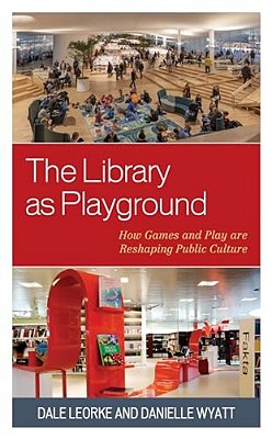 Library As Playground: How Games And Play Are Reshaping Public Culture-..