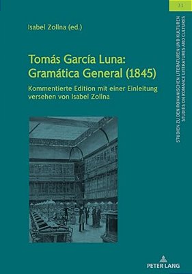 Tomás García Luna: Gramática General (1845): Kommentierte Edition Mit Einer Einleitung Versehen Von Isabel Zollna-..