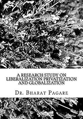 A Research Study On Liberalization Privatization And Globalization: (Its Impact On Industrial Development And Socio-Economic Development Special Refer-..