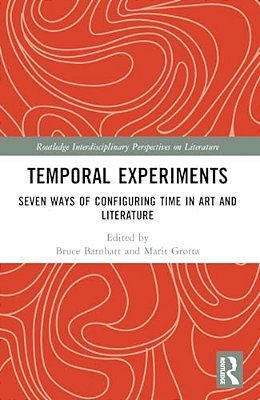 Temporal Experiments: Seven Ways Of Configuring Time In Art And Literature-..