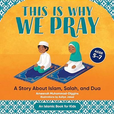 This Is Why We Pray: A Story About Islam, Salah, And Dua-..