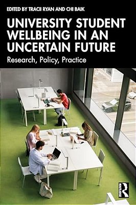 University Student Wellbeing In An Uncertain Future: Research, Policy, Practice-..