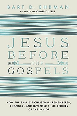 Jesus Before The Gospels: How The Earliest Christians Remembered, Changed, And Invented Their Stories Of The Savior-..