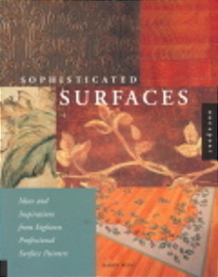 Sophisticated Surfaces - Ideas And Inspirations From Eighteen Professional Surface Painters-..