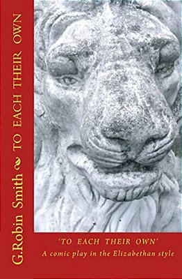 To Each Their Own: An Elizabethan Comedy For The 2ND Elizabethan Age, Set On The 1ST Elizabeth's Stage-..