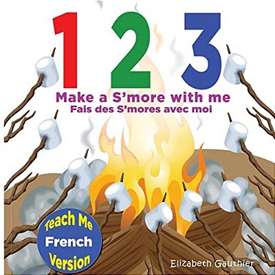 1 2 3 Make A S'More With Me (Teach Me French Version): A Silly Counting Book In English And French-..